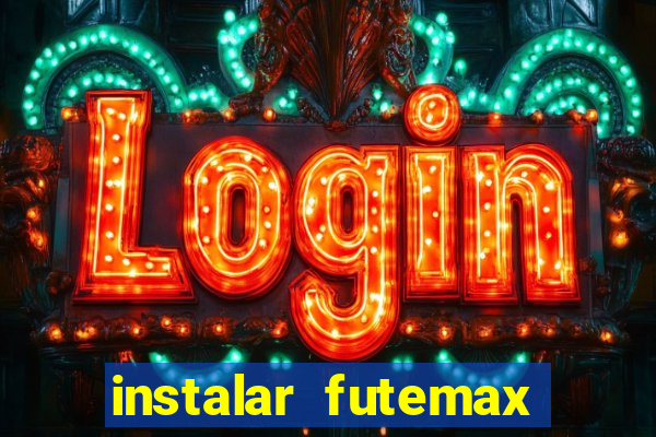 instalar futemax futebol ao vivo